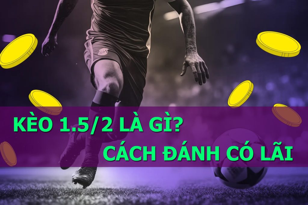 Kèo 1.5/2 là gì