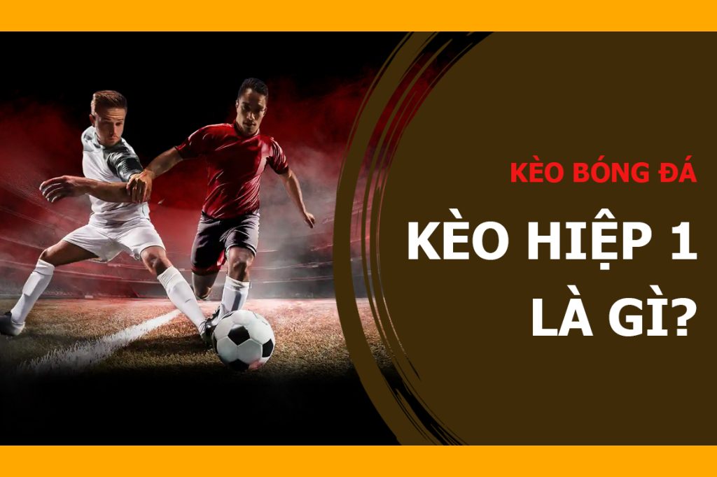 Kèo hiệp 1 là gì