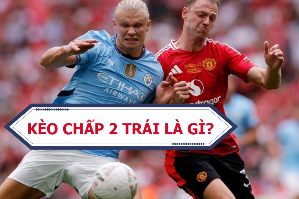Kèo chấp 2 trái